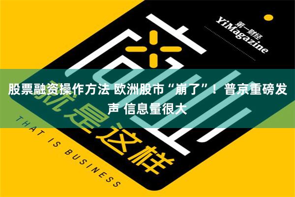 股票融资操作方法 欧洲股市“崩了”！普京重磅发声 信息量很大