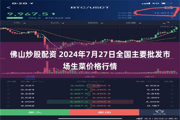 佛山炒股配资 2024年7月27日全国主要批发市场生菜价格行情