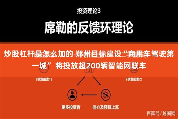 炒股杠杆是怎么加的 郑州目标建设“商用车驾驶第一城” 将投放超200辆智能网联车