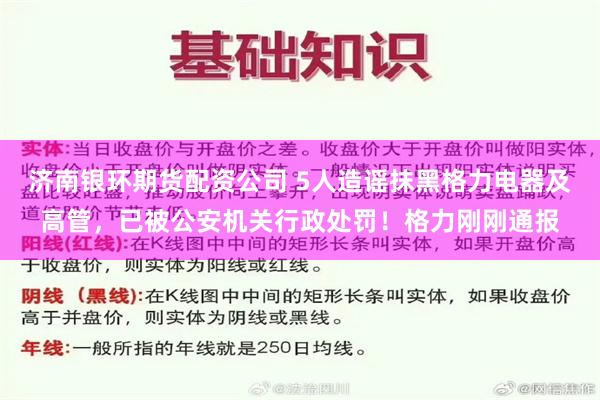 济南银环期货配资公司 5人造谣抹黑格力电器及高管，已被公安机关行政处罚！格力刚刚通报